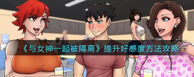 如何攻略与女神一起被隔离游戏？(高手通关秘籍分享)